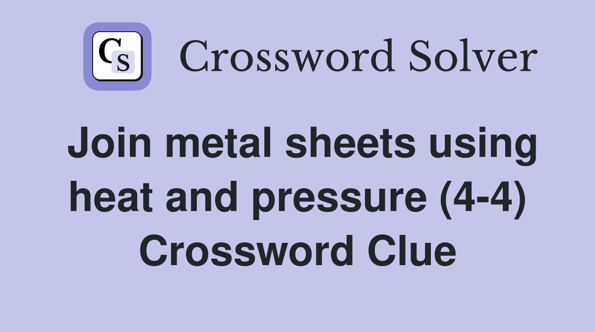 Join metal sheets using heat and pressure (44) Crossword Clue